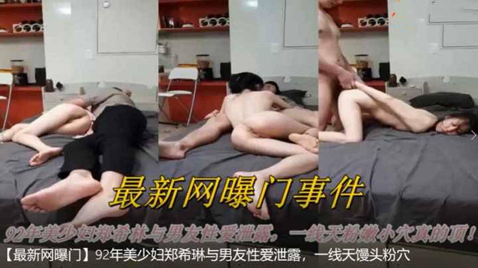 【最新网曝门】92年美少妇郑希琳与男友性爱泄露，一线天馒头粉穴