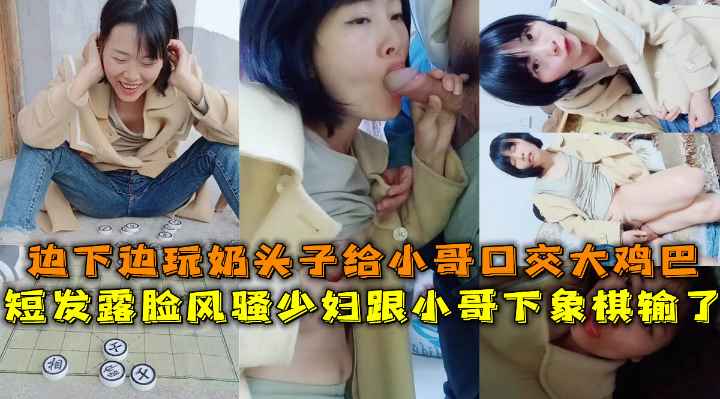 短发露脸风骚少妇跟小哥下象棋，输了脱衣服的，边下边玩