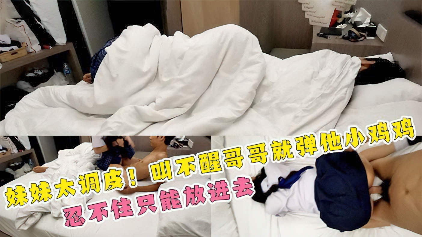 妹妹太调皮！叫不醒哥哥就弹他小鸡鸡.忍不住只能放进去