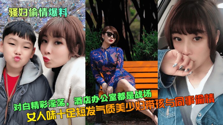【骚妇偷情爆料】对白精彩淫荡女人味十足短发气质美少妇带孩偷情