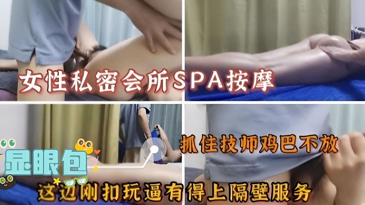 女子会所推油按摩-少妇刚被抠完逼！就死抓男技师鸡巴不放！