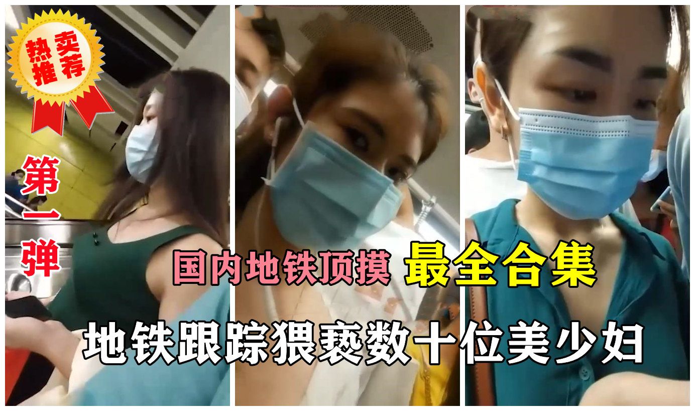 第二弹【国内地铁顶摸最全合集】地铁猥亵数十名美少妇，脱了裤子用鸡巴顶臀