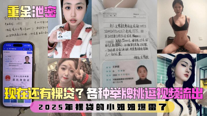 【重金泄密】第一弹！现在还有裸贷？2025年裸贷的小姐姐爆雷了！各种举牌挑逗视频流出！