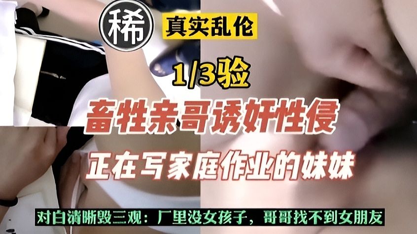 【乱伦】畜牲亲哥诱奸猥亵正在写作业的妹妹，对白清楚毁三观