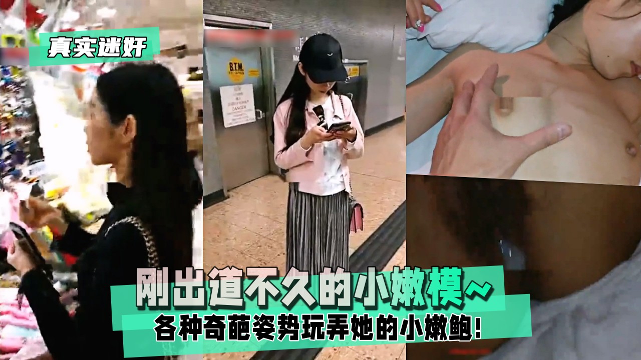 【真实迷奸】刚出道不久的小嫩模~各种奇葩姿势玩弄她的小嫩鲍