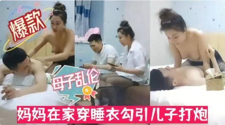 经典乱伦趁父亲不在家，妈妈穿睡衣勾搭儿子