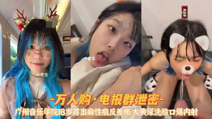 『万人购·电报群泄密』广州音乐学院18岁“史天一”露出性瘾反差婊，大黄尿洗脸口爆内射.