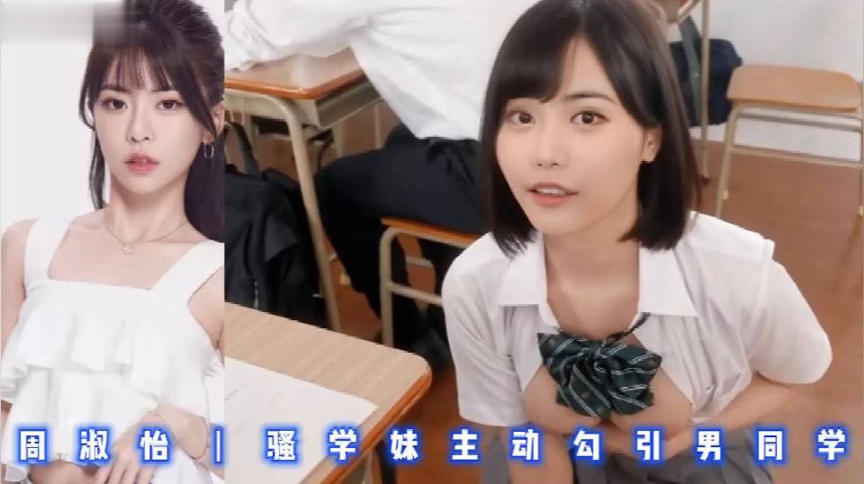 周淑怡丨骚学妹主动勾引男同学