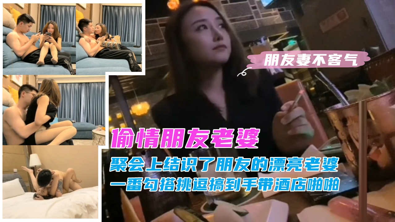 偷情朋友老婆聚会上结实了朋友的漂亮老婆.一番勾搭挑逗搞到手带酒店猛操.成功白